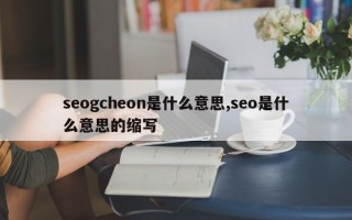 seogcheon是什么意思,seo是什么意思的缩写