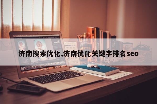 济南搜索优化,济南优化关键字排名seo-第1张图片