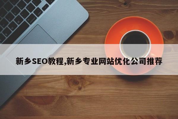 新乡SEO教程,新乡专业网站优化公司推荐-第1张图片