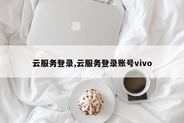 云服务登录,云服务登录账号vivo-第1张图片