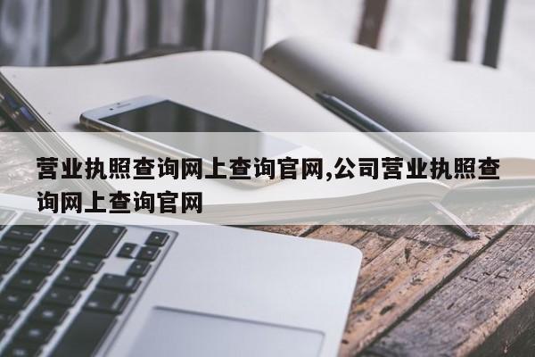 营业执照查询网上查询官网,公司营业执照查询网上查询官网-第1张图片