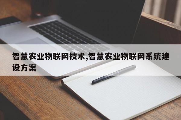 智慧农业物联网技术,智慧农业物联网系统建设方案-第1张图片