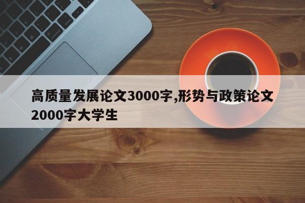 高质量发展论文3000字,形势与政策论文2000字大学生-第1张图片