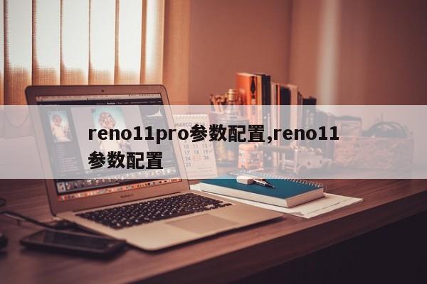 reno11pro参数配置,reno11参数配置-第1张图片