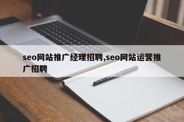 seo网站推广经理招聘,seo网站运营推广招聘-第1张图片