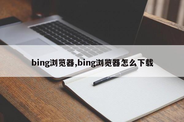 bing浏览器,bing浏览器怎么下载-第1张图片