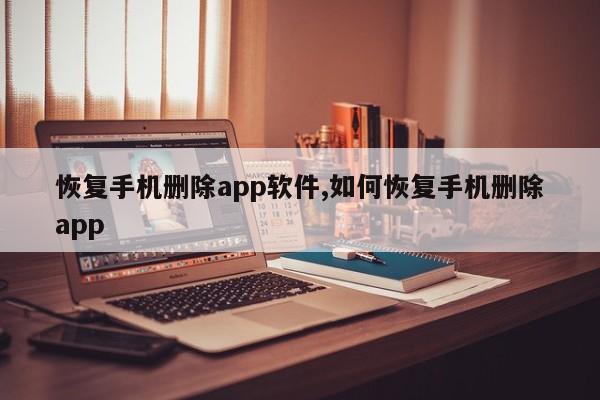 恢复手机删除app软件,如何恢复手机删除app-第1张图片