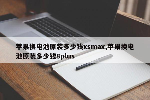 苹果换电池原装多少钱xsmax,苹果换电池原装多少钱8plus-第1张图片