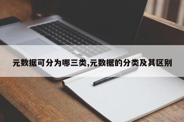 元数据可分为哪三类,元数据的分类及其区别-第1张图片