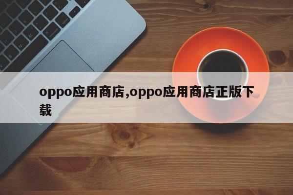 oppo应用商店,oppo应用商店正版下载-第1张图片