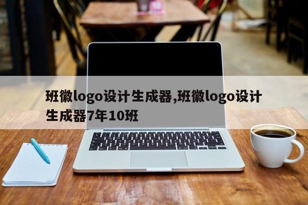 班徽logo设计生成器,班徽logo设计生成器7年10班-第1张图片