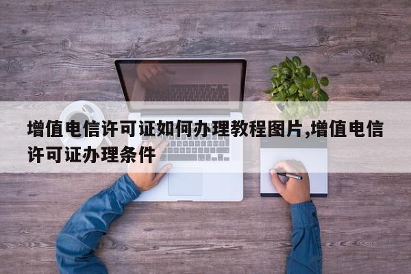 增值电信许可证如何办理教程图片,增值电信许可证办理条件-第1张图片