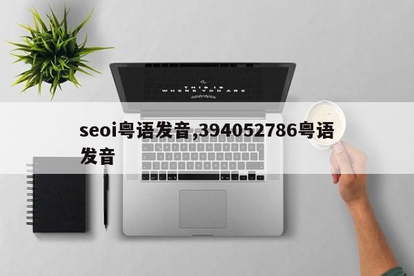 seoi粤语发音,394052786粤语发音-第1张图片