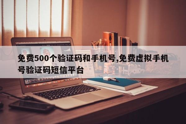 免费500个验证码和手机号,免费虚拟手机号验证码短信平台-第1张图片