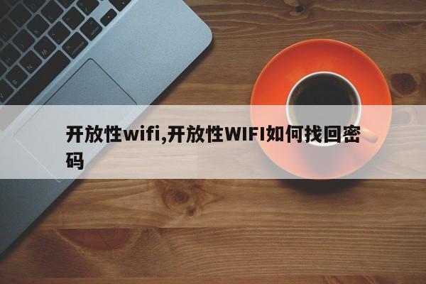 开放性wifi,开放性WIFI如何找回密码-第1张图片