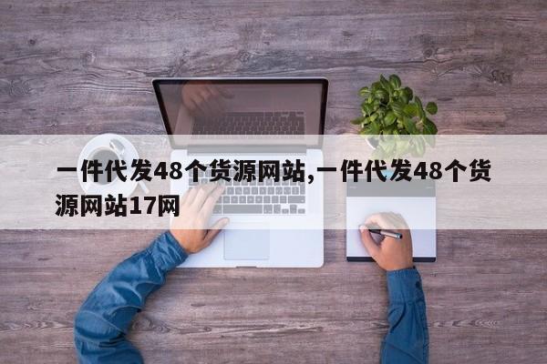 一件代发48个货源网站,一件代发48个货源网站17网-第1张图片