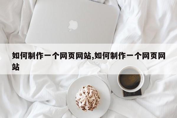 如何制作一个网页网站,如何制作一个网页网站-第1张图片