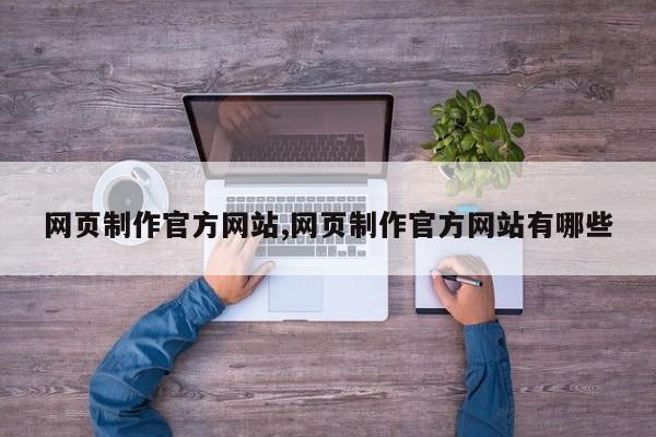 网页制作官方网站,网页制作官方网站有哪些-第1张图片